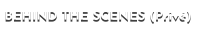 BEHIND THE SCENES (Privé)