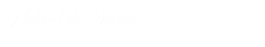 Behind the Scenes